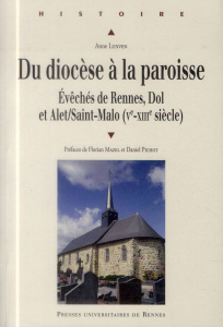 Du diocèse à la paroisse. Evêchés de Rennes, Dol et Alet/Saint-Malo (Ve-XIIIe siècle) - Lunven Anne ; Mazel Florian ; Pichot Daniel