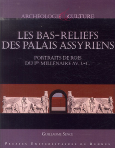 Les bas-reliefs des palais assyriens. Portraits de rois du Ier millénaire avant J-C - Sence Guillaume