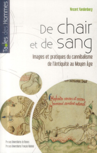 De chair et de sang. Images et pratiques du cannibalisme de l'Antiquité au Moyen Age - Vandenberg Vincent