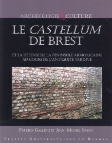 Le castellum de Brest et la défense de la péninsule armoricaine au cours de l'Antiquité tardive - Galliou Patrick ; Simon Jean-Michel