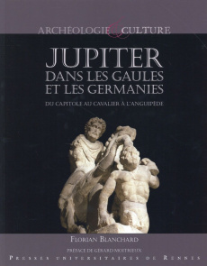 Jupiter dans les Gaules et les Germanies. Du capitole au cavalier à l'anguipède - Blanchard Florian ; Moitrieux Gérard