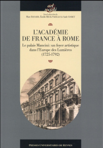 L'Académie de France à Rome. Le palais Mancini : un foyer artistique dans l'Europe des Lumières (172 - Bayard Marc ; Beck Saiello Emilie ; Gobet Aude