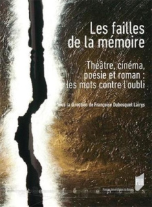 Les failles de la mémoire. Théâtre, cinéma, poésie et roman : les mots contre l'oubli - Dubosquet Lairys Françoise