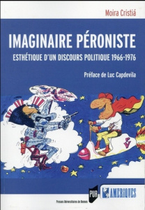 Imaginaire péroniste. Esthétique d'un discours politique (1966-1976) - Cristia Moira ; Capdevila Luc