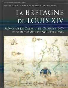 La Bretagne de Louis XIV. Mémoires de Colbert de Croissy (1665) et de Béchameil de Nointel (1698) - Jarnoux Philippe ; Pourchasse Pierrick ; Aubert Ga