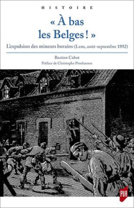 A bas les Belges !. L'expulsion des mineurs borains (Lens, août-septembre 1892) - Cabot Bastien ; Prochasson Christophe