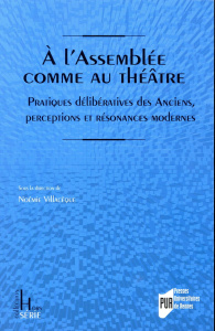 A l'Assemblée comme au théâtre. Pratiques délibératives des Anciens, perceptions et résonances moder - Villacèque Noémie