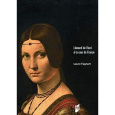 Léonard de Vinci à la cour de France - Fagnart Laure