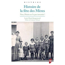HISTOIRE DE LA FETE DES MERES - NON, PETAIN NE L'A PAS INVENTEE ! PREFACE DE FRANCOISE THEBAUD - JACQUEMOND L-P.