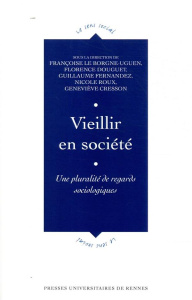 Vieillir en société. Une pluralité de regards sociologiques - Le Borgne-Uguen Françoise ; Douguet Florence ; Fer