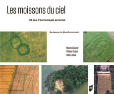 Les moissons du ciel. 30 années d'archéologie aérienne au-dessus du Massif armoricain - Gautier Maurice ; Guigon Philippe ; Leroux Gilles