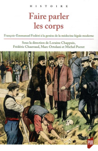 Faire parler les corps. François-Emmanuel Fodéré à la genèse de la médecine légale moderne - Chappuis Loraine ; Chauvaud Frédéric ; Ortolani Ma