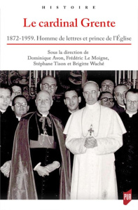 Le cardinal Grente. 1872-1959. Homme de lettres et prince de l'Eglise - Avon Dominique ; Le Moigne Frédéric ; Tison Stépha