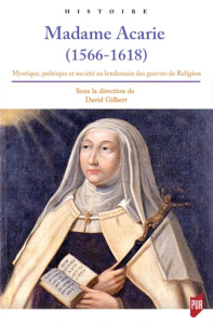 Madame Acarie (1566-1618). Mystique, politique et société au lendemain des guerres de religion - Gilbert David