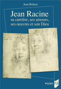 Jean Racine sa carrière, ses amours, ses oeuvres et son Dieu - Rohou Jean