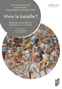 Vivre la bataille ? Expérience et participation dans les arts - XVe-XXIe siècle - Barreto Joana ; Delon Gaspard ; Lafille Pauline ;