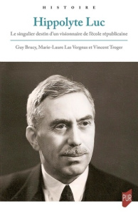 Hippolyte Luc. Le singulier destin d'un visionnaire de l'école républicaine - Brucy Guy ; Las Vergnas Marie-Laure ; Troger Vince