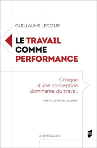 Le travail comme performance. Critique d'une conception dominante du travail - Lecoeur Guillaume ; Lallement Michel