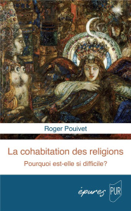 La cohabitation des religions. Pourquoi est-elle si difficile ? - Pouivet Roger