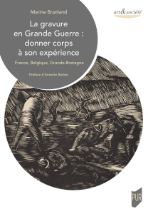 La gravure en Grande Guerre : donner corps à son expérience. France, Belgique, Grande-Bretagne - Branland Marine ; Becker Annette