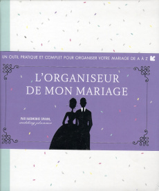 L'organiseur de mon mariage. Un outil pratique et complet pour organiser votre mariage de A à Z - Spahn Harmonie