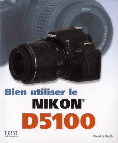 Bien utiliser le Nikon D5100 - Bush David D. ; Escartin Philip