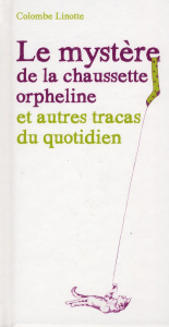 Le mystère de la chaussette orpheline et autres tracas du quotidien. Où il est question d'un chat dé - Linotte Colombe ; Morel Fatio Claire