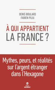 A qui appartient la France ? Mythes, peurs et réalité de l'argent étranger dans l'Hexagone - Boulard Denis ; Piliu Fabien