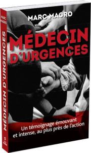 Médecin d'urgences. Un témoignage émouvant et intense, au plus près de l'action - Magro Marc