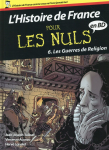 L'histoire de France pour les nuls en BD Tome 6 : Les guerres de religion - Julaud Jean-Joseph ; Loiselet Hervé ; Acunzo Vince