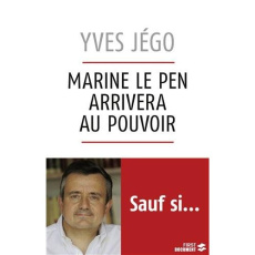 Marine Le Pen arrivera au pouvoir, sauf si... - Jégo Yves