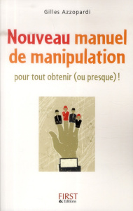 Nouveau manuel de manipulation. Pour tout obtenir (ou presque) ! - Azzopardi Gilles