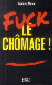 Fuck le chômage ! La méthode pour choper le job de vos rêves en 43 jours - Menet Mathieu