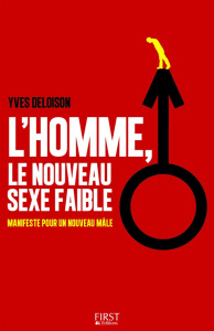 L'homme, le nouveau sexe faible. Manifeste pour un nouveau mâle - Deloison Yves