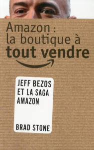 Amazon : la boutique à tout vendre. L'histoire de Jeff Bezos - Stone Brad ; Hillman David