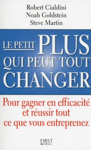 Le petit plus qui peut tout changer. Pour gagner en efficacité et réussir tout ce que vous entrepren - Cialdini Robert ; Goldstein Noah J. ; Martin Steve