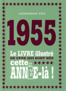 1955. Le livre illustré de ceux qui sont nés cette année-là ! - Fey Laurence