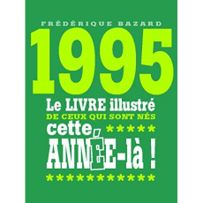 1995. Le livre illustré de ceux qui sont nés cette année-là ! - Bazard Frédérique