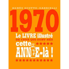 1970. Le livre illustré de ceux qui sont nés cette année-là ! - Agnesi Gabrielle