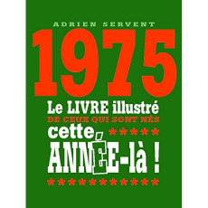1975. Le livre illustré de ceux qui sont nés cette année-là ! - Servent Adrien