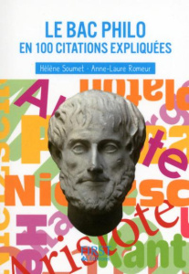 Le Bac philo en 100 citations expliquées - Soumet Hélène ; Romeur Anne-Laure