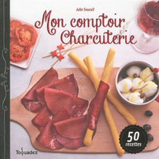 Mon comptoir charcuterie - Soucail Julie ; Veigas Fabrice