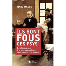 Ils sont fous ces psys ! Petits remèdes et grands moyens de la préhistoire à nos jours - Magro Marc