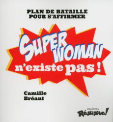 Super Woman n'existe pas ! Plan de bataille pour s'affirmer - Bréant Camille