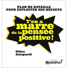 Y'en a marre de la pensée positive ! Plan de bataille pour exploiter ses défauts - Azzopardi Gilles