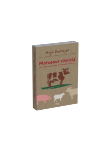 Morceaux choisis. Les meilleures recettes d'un boucher passionné - Desnoyer Hugo ; Dreyfus Isabelle ; Clément Denys