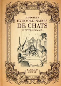 Histoires extraordinaires de chats et autres animaux - Julaud Jean-Joseph ; Chaunu Emmanuel