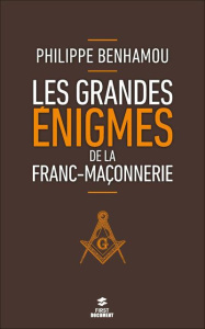 Les grandes énigmes de la franc-maçonnerie. Edition revue et augmentée - Benhamou Philippe