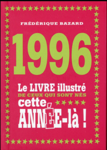 1996. Le livre illustré de ceux qui sont nés cette année-là ! - Bazard Frédérique