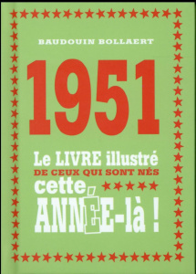1951. Le livre illustré de ceux qui sont nés cette année-là ! - Bollaert Baudouin